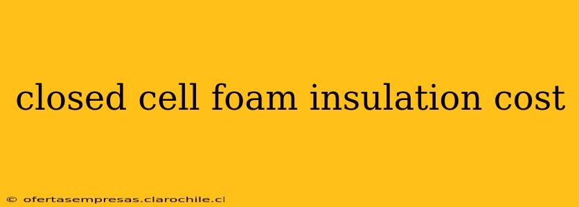 closed cell foam insulation cost
