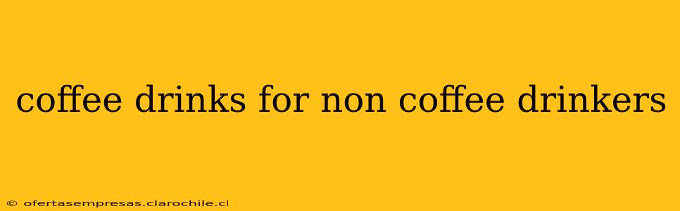 coffee drinks for non coffee drinkers