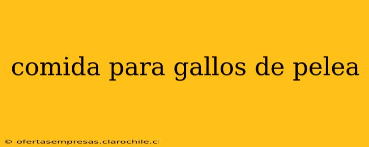 comida para gallos de pelea