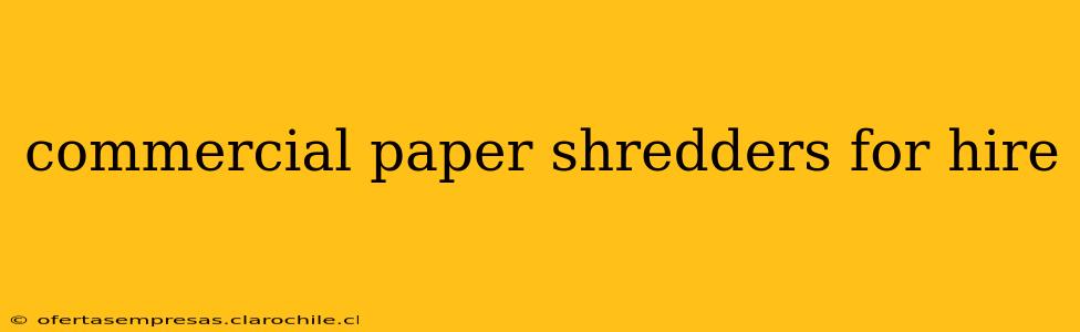 commercial paper shredders for hire