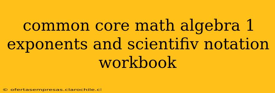 common core math algebra 1 exponents and scientifiv notation workbook