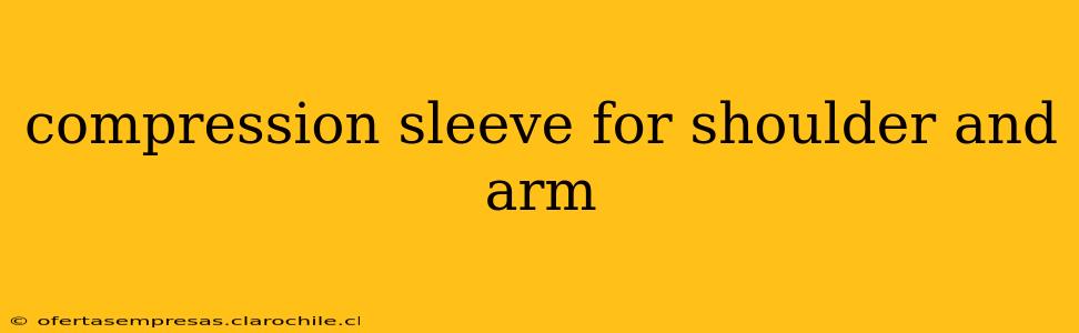 compression sleeve for shoulder and arm