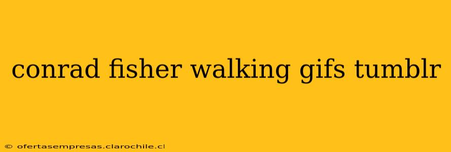conrad fisher walking gifs tumblr