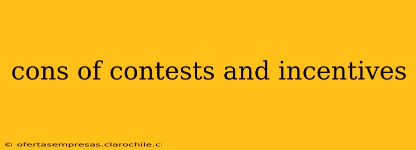cons of contests and incentives
