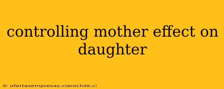 controlling mother effect on daughter