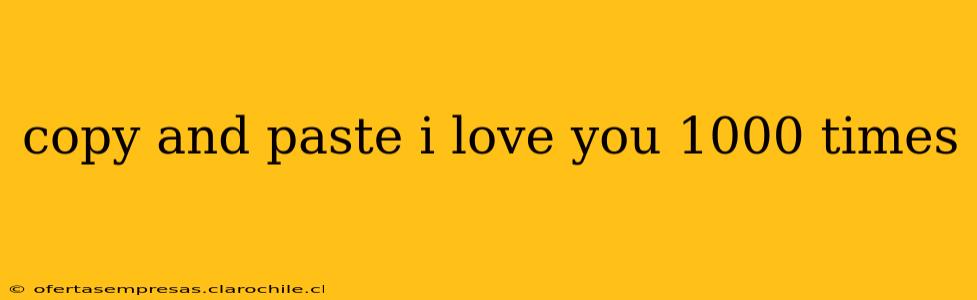 copy and paste i love you 1000 times copy and paste i love you 1000 times