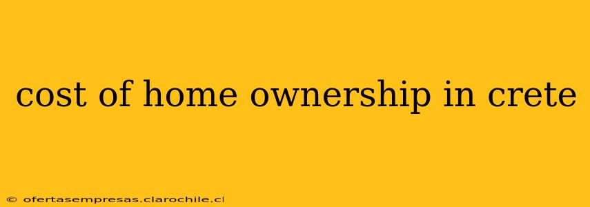 cost of home ownership in crete