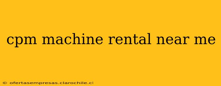 cpm machine rental near me