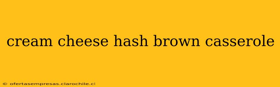 cream cheese hash brown casserole