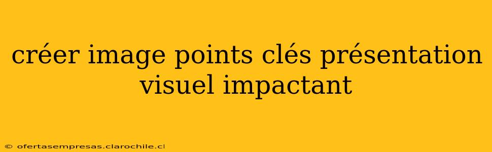 créer image points clés présentation visuel impactant