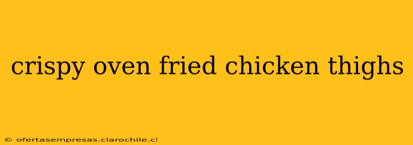 crispy oven fried chicken thighs