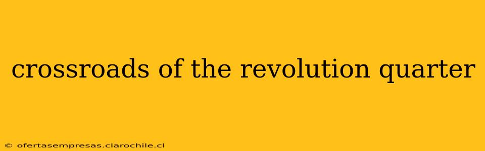 crossroads of the revolution quarter