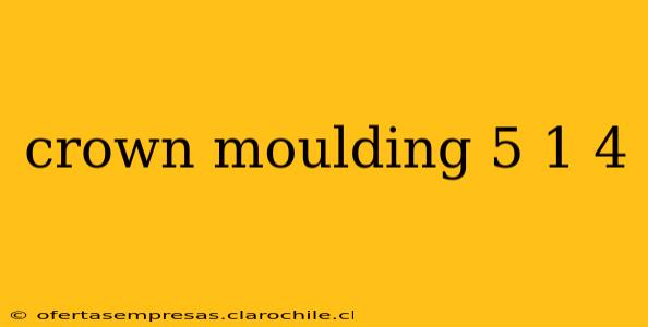 crown moulding 5 1 4
