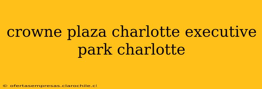 crowne plaza charlotte executive park charlotte