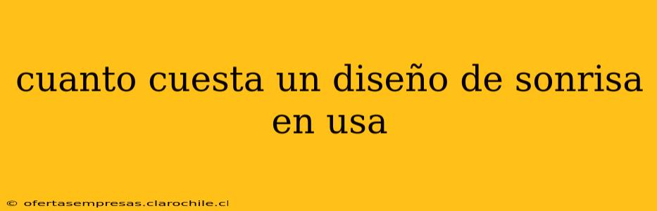 cuanto cuesta un diseño de sonrisa en usa