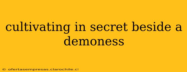 cultivating in secret beside a demoness