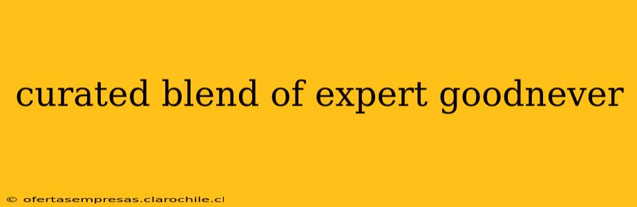 curated blend of expert goodnever