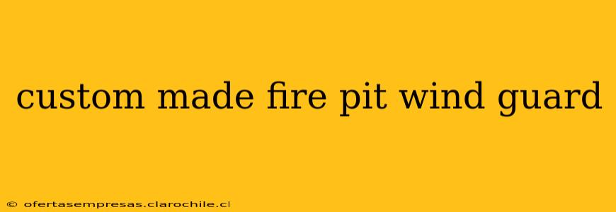 custom made fire pit wind guard