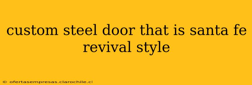 custom steel door that is santa fe revival style