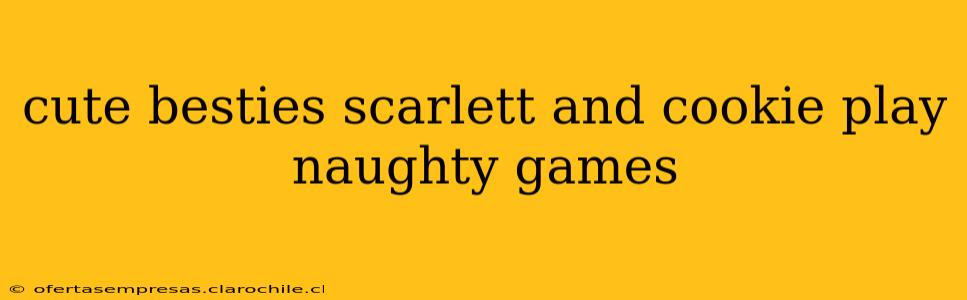 cute besties scarlett and cookie play naughty games cute besties scarlett and cookie play naughty games