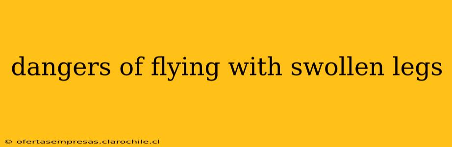dangers of flying with swollen legs