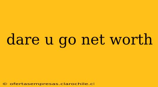 dare u go net worth