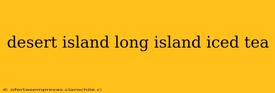 desert island long island iced tea