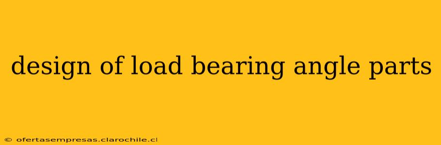 design of load bearing angle parts