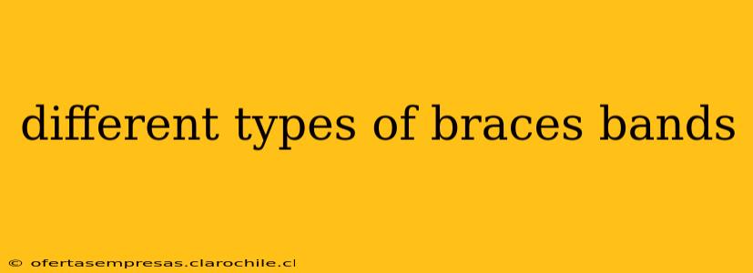 different types of braces bands