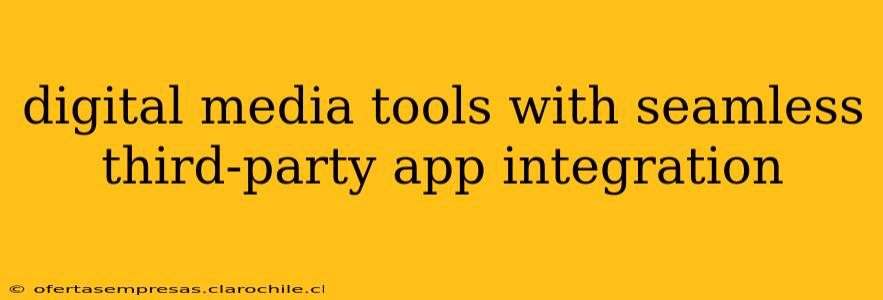 digital media tools with seamless third-party app integration