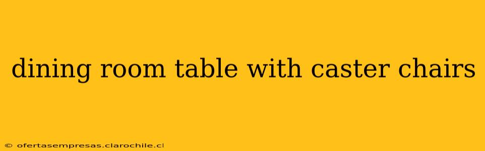 dining room table with caster chairs