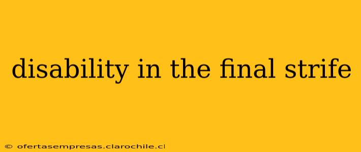 disability in the final strife