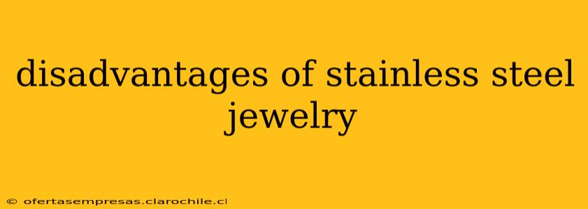 disadvantages of stainless steel jewelry