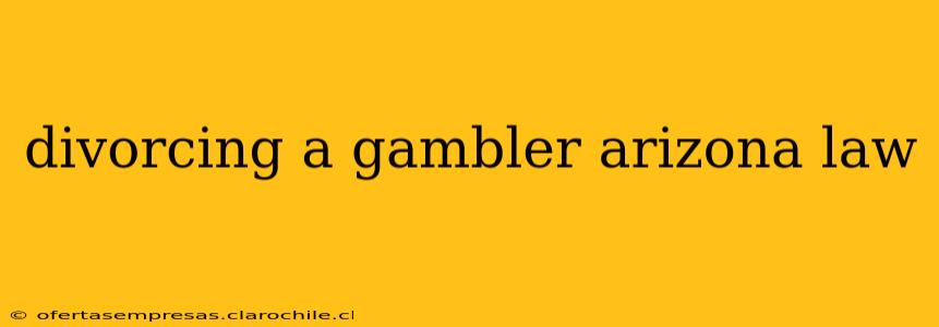 divorcing a gambler arizona law