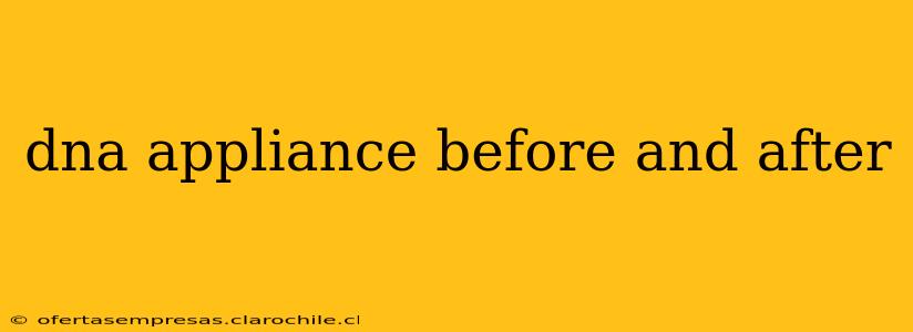 dna appliance before and after