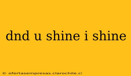 dnd u shine i shine
