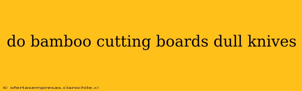 do bamboo cutting boards dull knives