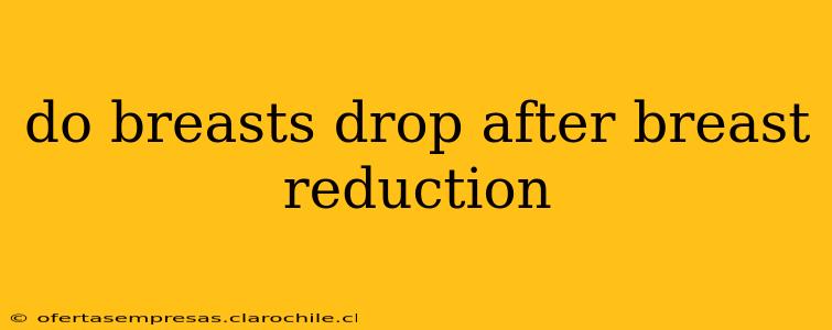 do breasts drop after breast reduction