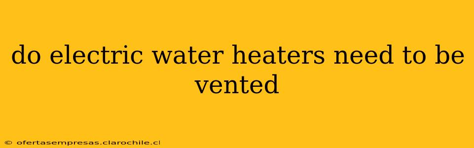 do electric water heaters need to be vented