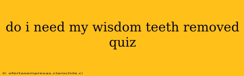 do i need my wisdom teeth removed quiz