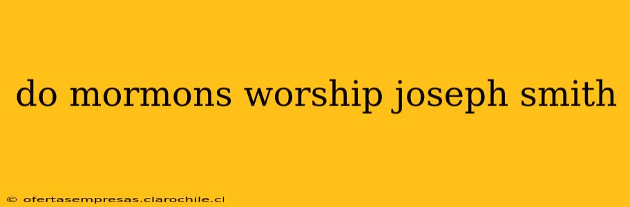 do mormons worship joseph smith