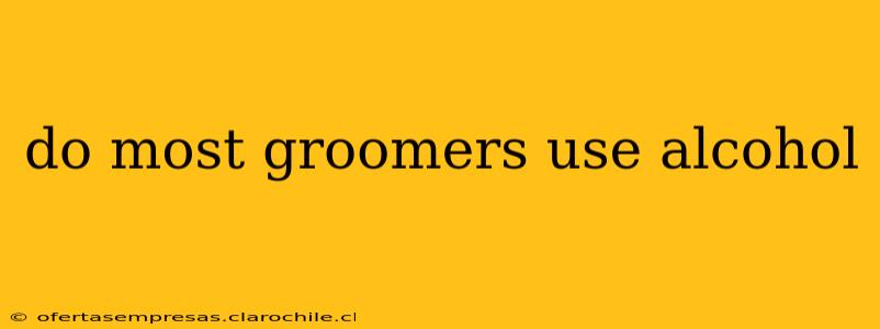 do most groomers use alcohol