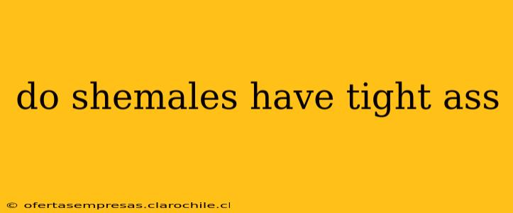 do shemales have tight ass