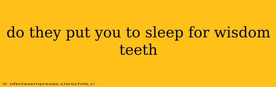 do they put you to sleep for wisdom teeth