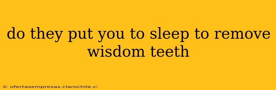 do they put you to sleep to remove wisdom teeth