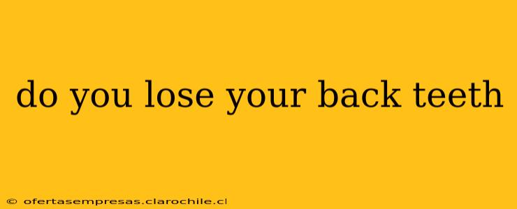 do you lose your back teeth