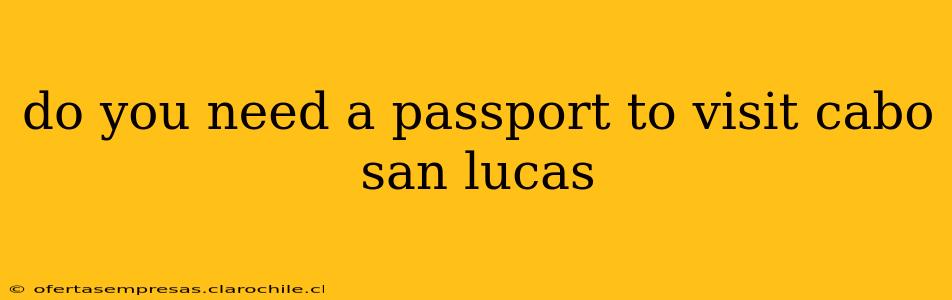do you need a passport to visit cabo san lucas