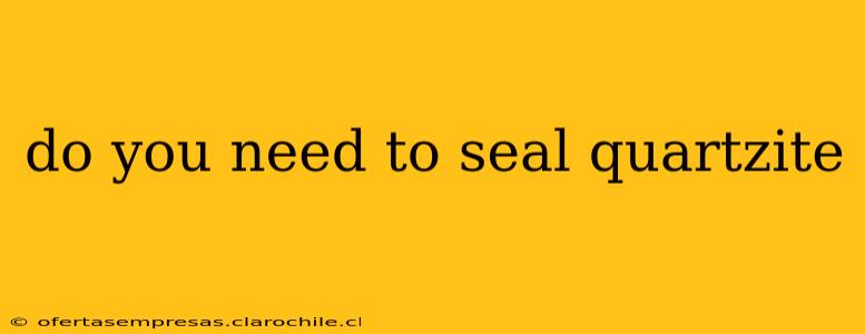 do you need to seal quartzite