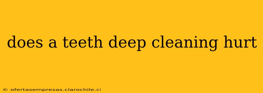 does a teeth deep cleaning hurt