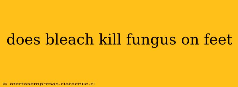 does bleach kill fungus on feet
